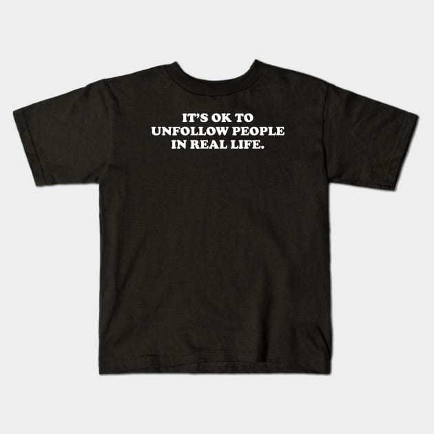 It's ok to unfollow people in real life- white text Kids T-Shirt by NotesNwords